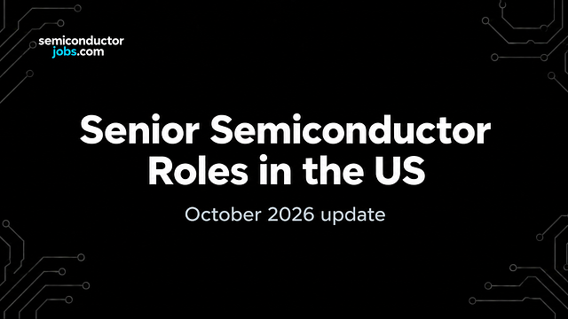 Senior Semiconductor Positions Still Open in the US: October Update