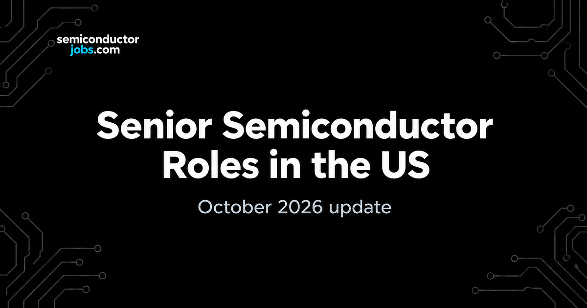 Senior Semiconductor Positions Still Open in the US: October Update