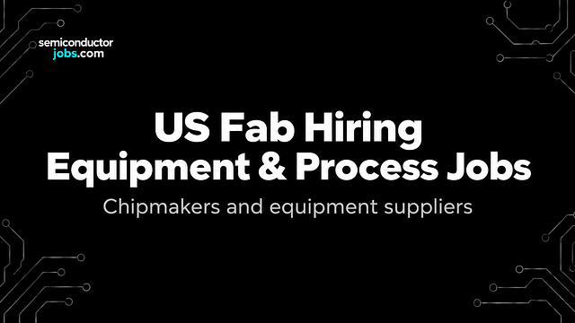 US Fab Hiring: Where the Process and Equipment Jobs Are