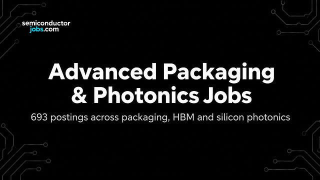 Advanced Packaging, HBM and Silicon Photonics Jobs: Who’s Hiring