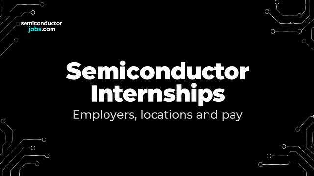 Semiconductor Internships: Who’s Hiring and What They Pay