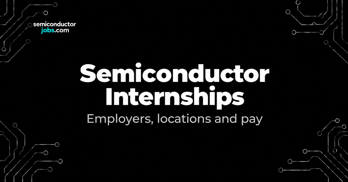 Semiconductor Internships: Who’s Hiring and What They Pay